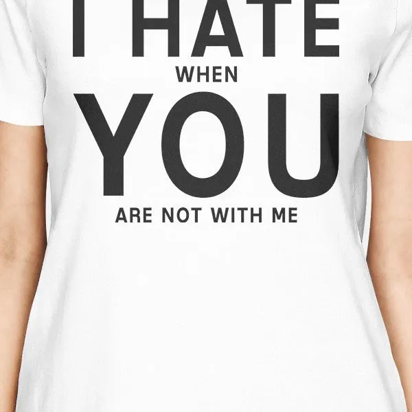 I Hate You Womens White T-shirt Cute Graphic Shirt For Her Birthday