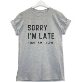 Sorry I'm Late T-Shirt